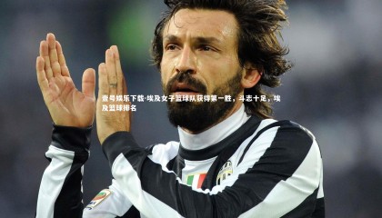 壹号娱乐下载-埃及女子篮球队获得第一胜，斗志十足，埃及篮球排名