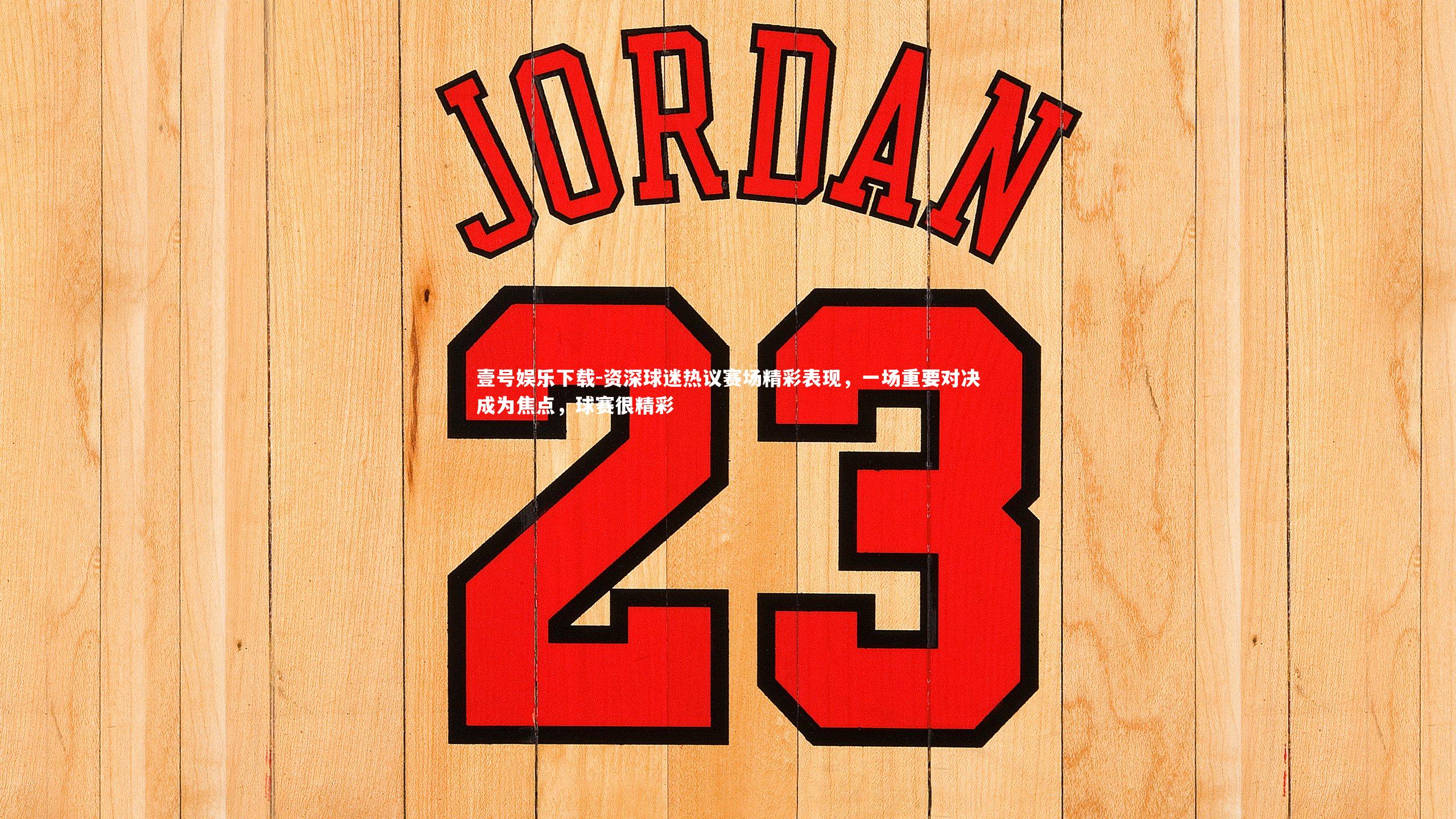 资深球迷热议赛场精彩表现，一场重要对决成为焦点，球赛很精彩