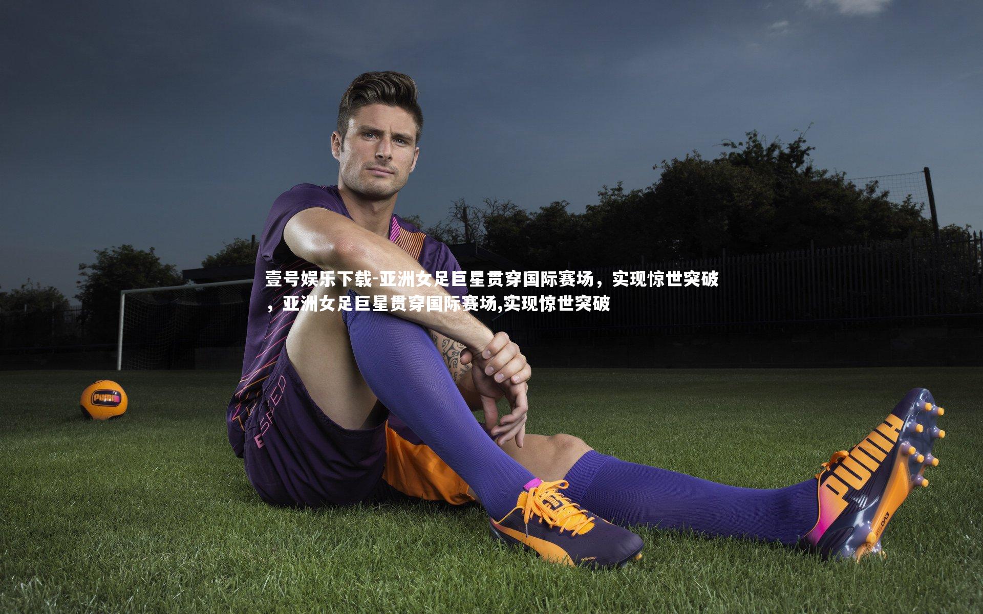 亚洲女足巨星贯穿国际赛场,实现惊世突破,亚洲女足巨星贯穿国际赛场,实现惊世突破